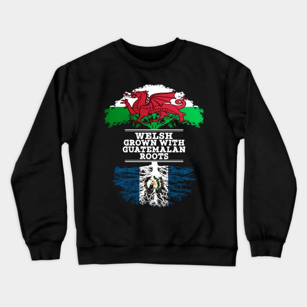 Welsh Grown With Guatemalan Roots - Gift for Guatemalan With Roots From Guatemala Crewneck Sweatshirt by Country Flags